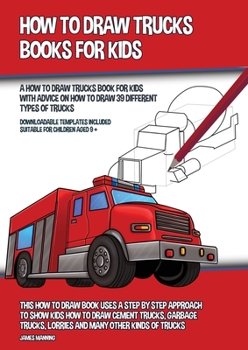 Paperback How to Draw Trucks Books for Kids (A How to Draw Trucks Book for Kids With Advice on How to Draw 39 Different Types of Trucks): This How to Draw Book