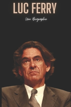 Luc Ferry: Une Biographie (French Edition)