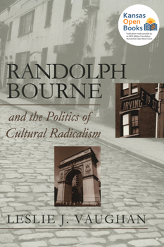 Randolph Bourne and the Politics of Cultural Radicalism - Book  of the American Political Thought
