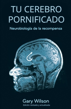Tu Cerebro Pornificado: Neurobiología de la recompensa (Spanish Edition)