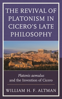 Paperback Revival of Platonism in Cicero's Late Philosophy: Platonis aemulus and the Invention of Cicero Book