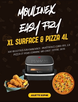 Paperback Moulinex Easy Fry XL Surface & Pizza 4L: 300 Recettes Savoureuses: Maîtrisez l'Air Fry, la Pizza et Plus comme un Chef. votre avis [French] Book