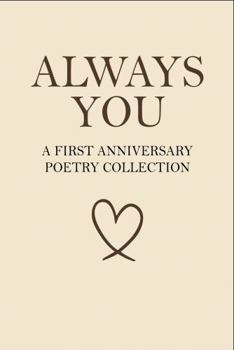Hardcover Always You – A First Anniversary Poetry Collection: 160 Poems for the Woman Who Already Has Your Heart (The Anniversary Poetry Collection) Book