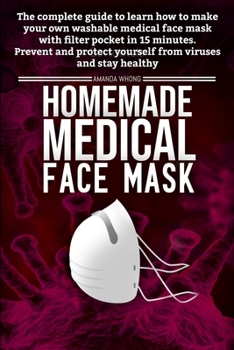 Homemade medical face mask: the complete guide to learn how to make in 15 Minutes your own washable medical face mask with filter pocket to prevent and protect yourself from viruses and stay healthy