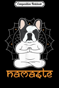 Composition Notebook: Funny French Bulldog Yoga Namaste cute Dog lovers kids Gift  Journal/Notebook Blank Lined Ruled 6x9 100 Pages