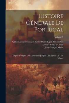 Paperback Histoire Générale De Portugal: Depuis L'origine Des Lusitaniens Jusqu'à La Régence De Don Miguel; Volume 9 [French] Book