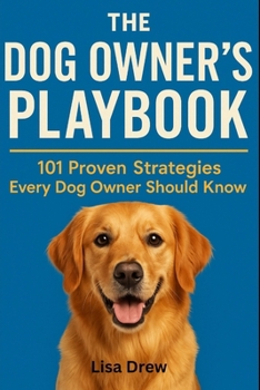 Paperback The Dog Owner's Playbook: 101 Proven Tips & Strategies Every Dog Owner Should Know Book