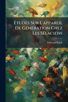Paperback Études Sur L'appareil De Génération Chez Les Sélaciens: (doctordissertation.)... [French] Book