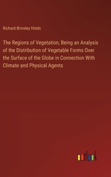 Hardcover The Regions of Vegetation, Being an Analysis of the Distribution of Vegetable Forms Over the Surface of the Globe in Connection With Climate and Physi Book