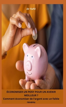 ÉCONOMISER UN PENY POUR UN AVENIR MEILLEUR ? Comment économiser de l'argent avec un faible revenu