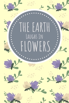 The Earth Laughs In Flowers: Blank Lined Cute Floral Notebook Journal Great Gift Idea For Flowers Lovers  6X9