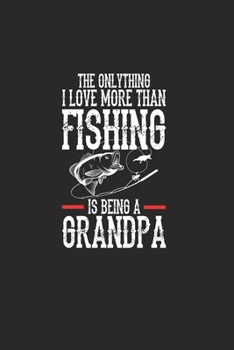 The Onlythink I Love More Than Fishing Is Being A Grandpa: Notizbuch Für Angelfreunde Und Fischerleute. Schreibheft Und Übungsheft Für Schule Und Beruf (German Edition)