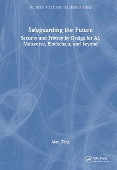 Hardcover Safeguarding the Future: Security and Privacy by Design for Ai, Metaverse, Blockchain, and Beyond Book