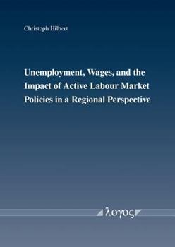 Unemployment, Wages, and the Impact of Active Labour Market Policies in a Regional Perspective