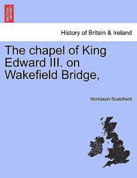 Paperback The Chapel of King Edward III. on Wakefield Bridge, Book