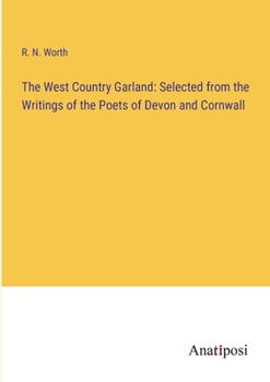 Paperback The West Country Garland: Selected from the Writings of the Poets of Devon and Cornwall Book