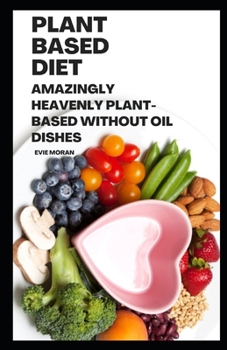 Paperback Plant Based Diet: Amazingly Heavenly Plant-Based Without Oil Dishes Book
