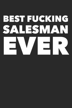 Best Fucking Salesman Ever: Funny Notebook Journal Gag Gift Idea Under 10 Perfect for Friends Office Colleagues Family