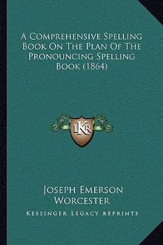 Paperback A Comprehensive Spelling Book On The Plan Of The Pronouncing Spelling Book (1864) Book