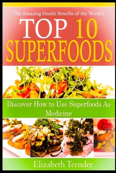 Paperback The amazing health benefits Of the world's Top 10 Super foods: Discover How To Use Super Foods as Medicine Book