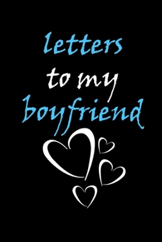 Letters To My Boyfriend: 6x9, 100 pages Lined Journal to Write In , Valentine's Day Gift  / girlfriend  love Notebook Gift, Soft Cover, Matte Finish, Love Messages Journal