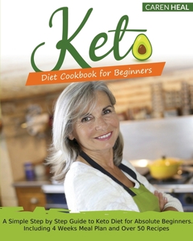 Paperback Keto Diet Cookbook for Beginners: A Simple Step by Step Guide to Keto Diet for Absolute Beginners. Including 4 Weeks Meal Plan and Over 50 Recipes Book