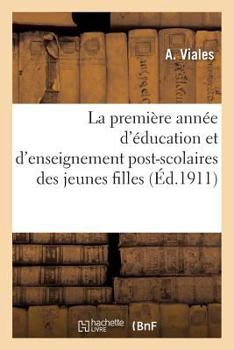 Paperback La Première Année d'Éducation Et d'Enseignement Post-Scolaires Des Jeunes Filles En 32 Réunions [French] Book