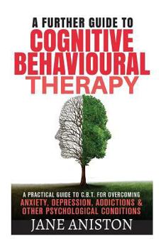 Paperback Cognitive Behavioural Therapy (CBT): A Further Guide To Cognitive Behavioral Therapy - A Practical Guide To CBT For Overcoming Anxiety, Depression, Ad Book