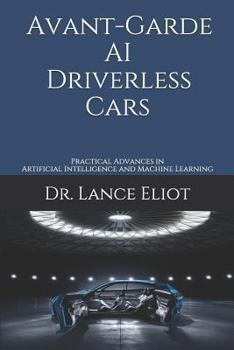 Paperback Avant-Garde AI Driverless Cars: Practical Advances in Artificial Intelligence and Machine Learning Book