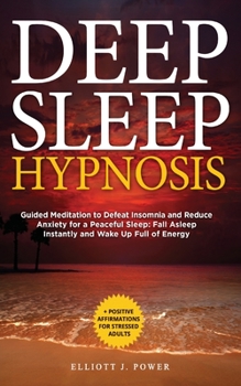 Paperback Deep Sleep Hypnosis: Guided Meditation to Defeat Insomnia and Reduce Anxiety for a Peaceful Sleep: Fall Asleep Instantly and Wake Up Full o Book