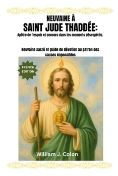 Paperback Neuvaine À Saint Jude Thaddée: Apôtre de l'espoir et secours dans les moments désespérés.: Neuvaine sacré et guide de dévotion au patron des causes im [French] Book