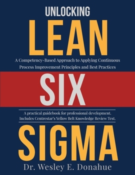 Paperback Unlocking Lean Six Sigma: A Competency-Based Approach to Applying Continuous Process Improvement Principles and Best Practices Book