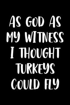 As God As My Witness I Thought Turkeys Could Fly: Notebook Journal Composition Blank Lined Diary Notepad 120 Pages Paperback Black Solid Turkey