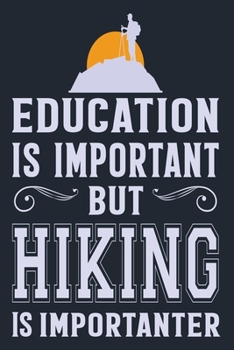 EDUCATION IS IMPORTANT BUT HIKING IS IMPORTANTER: Great Hiking Gift, Hiking Gifts,Trail Log Book, Hiker's Journal, 6" x 9" Travel Size Hiking Planner