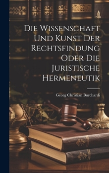 Hardcover Die Wissenschaft und Kunst der Rechtsfindung oder die juristische Hermeneutik [German] Book
