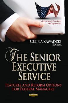 Paperback The Senior Executive Service: Features and Reform Options for Federal Managers (Government Procedures and Operations) Book