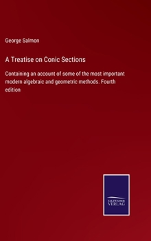 Hardcover A Treatise on Conic Sections: Containing an account of some of the most important modern algebraic and geometric methods. Fourth edition Book