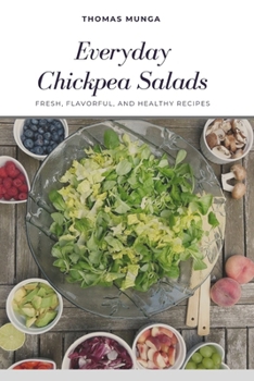 Everyday Chickpea Salads: Fresh, Flavorful, and Healthy Recipes