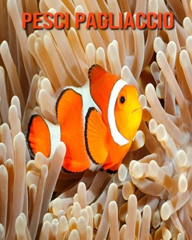 Pesci pagliaccio: Foto stupende e fatti divertenti Libro sui Pesci pagliaccio per bambini