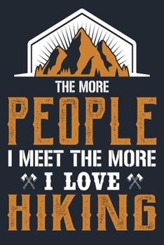 THE MORE PEOPLE I MEET THE MORE I LOVE HIKING: Great Hiking Gift, Hiking Gifts,Trail Log Book, Hiker's Journal, 6" x 9" Travel Size Hiking Planner