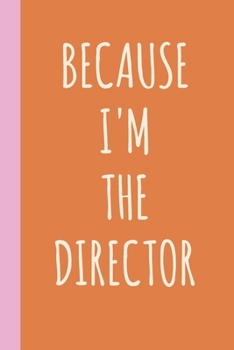 Because I'm The Director: Blank Lined Journal Notebook for Writing Notes, Lists, Ideas, and More | Stylish Cover Design in Orange and Pink with Funny Theatre Humor Quote