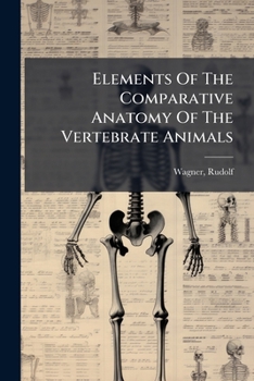 Paperback Elements Of The Comparative Anatomy Of The Vertebrate Animals Book