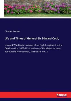 Paperback Life and Times of General Sir Edward Cecil,: viscount Wimbledon, colonel of an English regiment in the Dutch service, 1605-1631, and one of His Majest Book