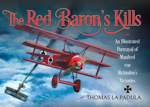 Hardcover The Red Baron's Kills: An Illustrated Portrayal of Manfred Von Richtofen's Victories Book
