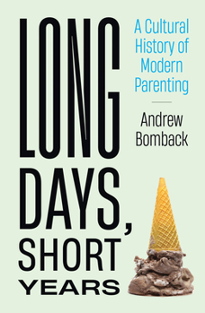 Hardcover Long Days, Short Years: A Cultural History of Modern Parenting Book