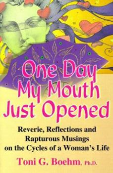 Paperback One Day My Mouth Just Opened: Reverie, Reflections and Rapturous Musings on the Cycles of a Woman's Life Book