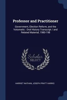 Paperback Professor and Practitioner: Government, Election Reform, and the Votomatic: Oral History Transcript / and Related Material, 1980-198 Book