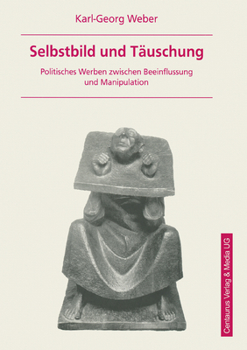 Paperback Selbstbild Und Täuschung: Politisches Werben Zwischen Beeinflussung Und Manipulation [German] Book
