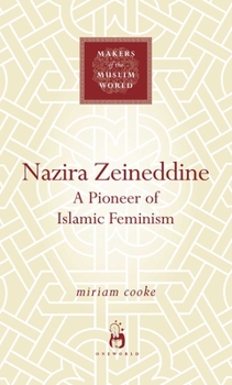 Nazira Zeineddine: A Pioneer of Islamic Feminism - Book  of the Makers of the Muslim World