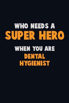 Paperback Who Need A SUPER HERO, When You Are Dental Hygienist: 6X9 Career Pride 120 pages Writing Notebooks Book